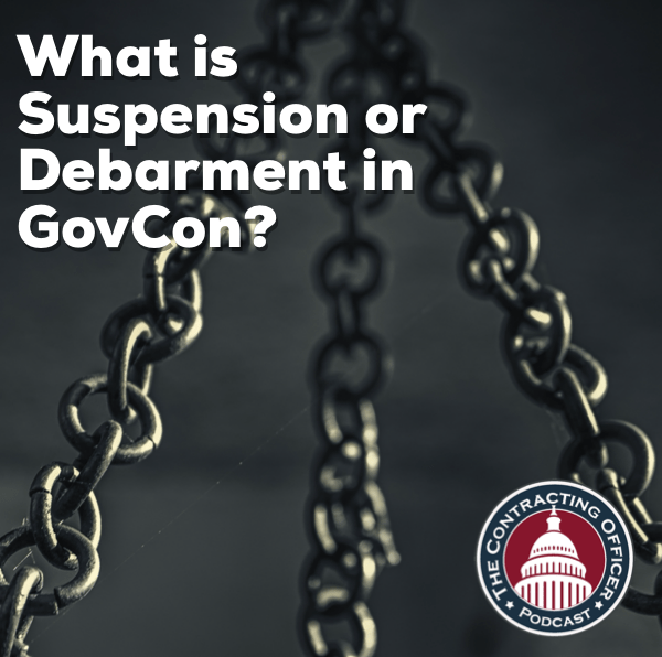 306 – What is Suspension or Debarment in GovCon?