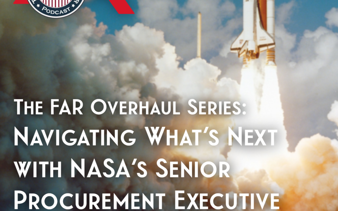 550 – The FAR Overhaul Series: Navigating What’s Next with NASA’s Senior Procurement Executive Marvin Horne