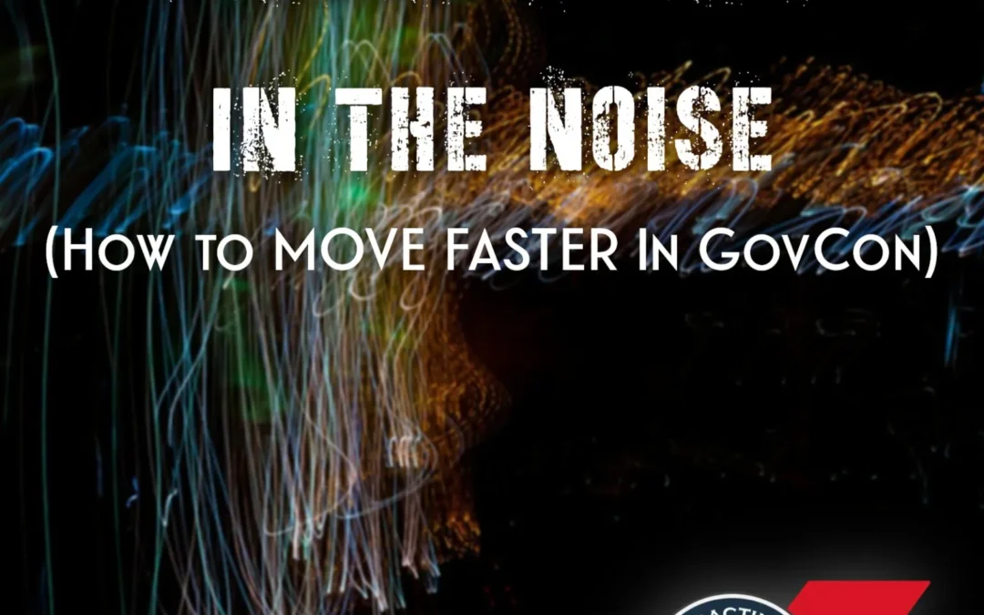555 – Finding Signal in the Noise (How to Move Faster in GovCon)